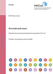 бесплатно читать книгу Английский язык. Грамматика для инженеров-металлургов. Часть 1 автора Елена Ильченко