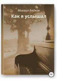 бесплатно читать книгу Как я услышал автора Михаил Байков