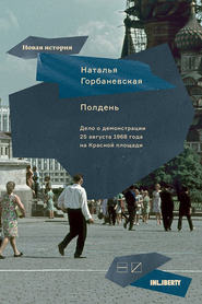 бесплатно читать книгу Полдень. Дело о демонстрации 25 августа 1968 года на Красной площади автора Наталья Горбаневская