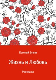 бесплатно читать книгу Жизнь и любовь. Сборник рассказов автора Евгений Бузни