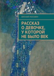 бесплатно читать книгу Рассказ о девочке, у которой не было век автора Евгений Москвин