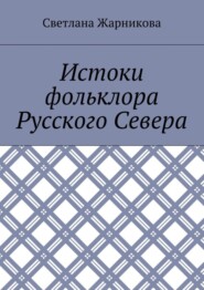 бесплатно читать книгу Истоки фольклора Русского Севера автора Светлана Жарникова