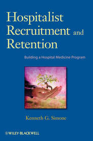 бесплатно читать книгу Hospitalist Recruitment and Retention. Building a Hospital Medicine Program автора Kenneth Simone