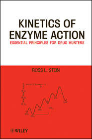 бесплатно читать книгу Kinetics of Enzyme Action. Essential Principles for Drug Hunters автора Ross Stein