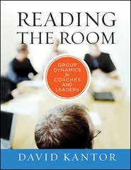 бесплатно читать книгу Reading the Room. Group Dynamics for Coaches and Leaders автора David Kantor