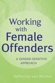 бесплатно читать книгу Working with Female Offenders. A Gender Sensitive Approach автора Katherine Wormer