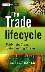 бесплатно читать книгу The Trade Lifecycle. Behind the Scenes of the Trading Process автора Robert Baker