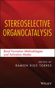 бесплатно читать книгу Stereoselective Organocatalysis. Bond Formation Methodologies and Activation Modes автора Ramon Torres