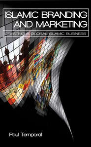 бесплатно читать книгу Islamic Branding and Marketing. Creating A Global Islamic Business автора Paul Temporal