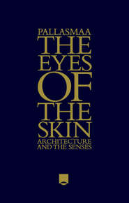 бесплатно читать книгу The Eyes of the Skin. Architecture and the Senses автора Juhani Pallasmaa