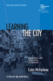 бесплатно читать книгу Learning the City. Knowledge and Translocal Assemblage автора Colin McFarlane