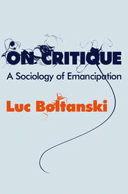 бесплатно читать книгу On Critique. A Sociology of Emancipation автора Luc Boltanski