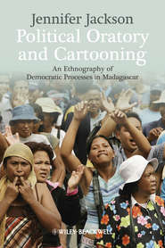 бесплатно читать книгу Political Oratory and Cartooning. An Ethnography of Democratic Process in Madagascar автора Jennifer Jackson