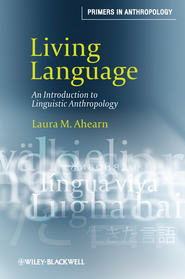 бесплатно читать книгу Living Language. An Introduction to Linguistic Anthropology автора Laura Ahearn