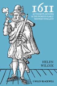 бесплатно читать книгу 1611. Authority, Gender and the Word in Early Modern England автора Helen Wilcox