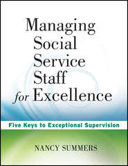 бесплатно читать книгу Managing Social Service Staff for Excellence. Five Keys to Exceptional Supervision автора Nancy Summers