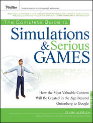 бесплатно читать книгу The Complete Guide to Simulations and Serious Games. How the Most Valuable Content Will be Created in the Age Beyond Gutenberg to Google автора Clark Aldrich