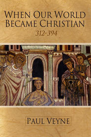 бесплатно читать книгу When Our World Became Christian. 312 - 394 автора Paul Veyne
