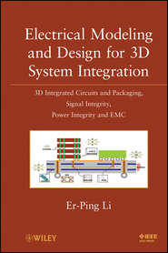 бесплатно читать книгу Electrical Modeling and Design for 3D System Integration. 3D Integrated Circuits and Packaging, Signal Integrity, Power Integrity and EMC автора Er-Ping Li