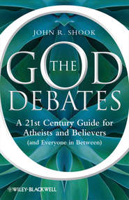 бесплатно читать книгу The God Debates. A 21st Century Guide for Atheists and Believers (and Everyone in Between) автора John Shook