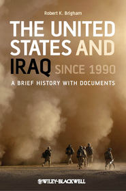 бесплатно читать книгу The United States and Iraq Since 1990. A Brief History with Documents автора Robert Brigham