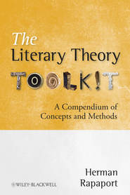 бесплатно читать книгу The Literary Theory Toolkit. A Compendium of Concepts and Methods автора Herman Rapaport