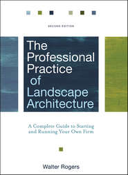 бесплатно читать книгу The Professional Practice of Landscape Architecture. A Complete Guide to Starting and Running Your Own Firm автора Walter Rogers