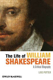 бесплатно читать книгу The Life of William Shakespeare. A Critical Biography автора Lois Potter