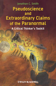 бесплатно читать книгу Pseudoscience and Extraordinary Claims of the Paranormal. A Critical Thinker's Toolkit автора Jonathan Smith