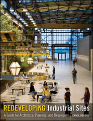 бесплатно читать книгу Redeveloping Industrial Sites. A Guide for Architects, Planners, and Developers автора Carol Berens