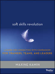 бесплатно читать книгу Soft Skills Revolution. A Guide for Connecting with Compassion for Trainers, Teams, and Leaders автора M. Kamin