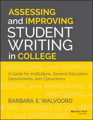 бесплатно читать книгу Assessing and Improving Student Writing in College. A Guide for Institutions, General Education, Departments, and Classrooms автора Barbara Walvoord