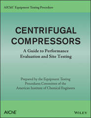 бесплатно читать книгу AIChE Equipment Testing Procedure – Centrifugal Compressors. A Guide to Performance Evaluation and Site Testing автора  American Institute of Chemical Engineers (AIChE)