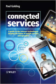 бесплатно читать книгу Connected Services. A Guide to the Internet Technologies Shaping the Future of Mobile Services and Operators автора Paul Golding