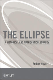 бесплатно читать книгу The Ellipse. A Historical and Mathematical Journey автора Arthur Mazer