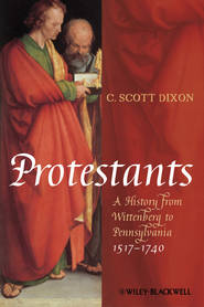 бесплатно читать книгу Protestants. A History from Wittenberg to Pennsylvania 1517 - 1740 автора C. Dixon