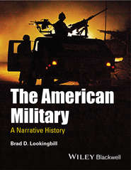 бесплатно читать книгу The American Military. A Narrative History автора Brad Lookingbill