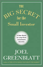 бесплатно читать книгу The Big Secret for the Small Investor. A New Route to Long-Term Investment Success автора Joel Greenblatt