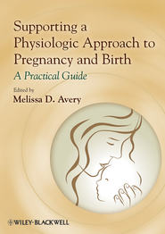 бесплатно читать книгу Supporting a Physiologic Approach to Pregnancy and Birth. A Practical Guide автора Melissa Avery