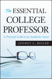 бесплатно читать книгу The Essential College Professor. A Practical Guide to an Academic Career автора Jeffrey L. Buller