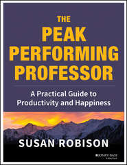 бесплатно читать книгу The Peak Performing Professor. A Practical Guide to Productivity and Happiness автора Susan Robison