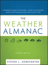 бесплатно читать книгу The Weather Almanac. A Reference Guide to Weather, Climate, and Related Issues in the United States and Its Key Cities автора Steven Horstmeyer