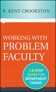 бесплатно читать книгу Working with Problem Faculty. A Six-Step Guide for Department Chairs автора R. Crookston