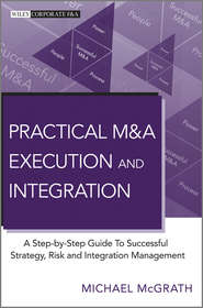 бесплатно читать книгу Practical M&A Execution and Integration. A Step by Step Guide To Successful Strategy, Risk and Integration Management автора Michael McGrath
