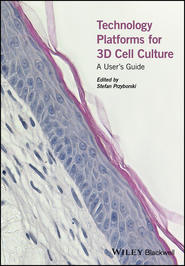 бесплатно читать книгу Technology Platforms for 3D Cell Culture. A User's Guide автора Stefan Przyborski