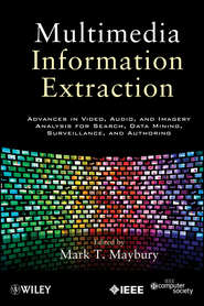 бесплатно читать книгу Multimedia Information Extraction. Advances in Video, Audio, and Imagery Analysis for Search, Data Mining, Surveillance and Authoring автора Mark Maybury