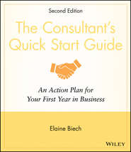 бесплатно читать книгу The Consultant's Quick Start Guide. An Action Planfor Your First Year in Business автора Elaine Biech