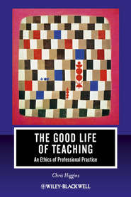 бесплатно читать книгу The Good Life of Teaching. An Ethics of Professional Practice автора Chris Higgins