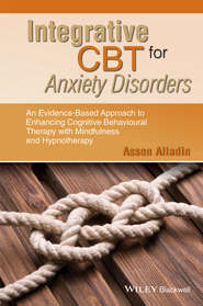 бесплатно читать книгу Integrative CBT for Anxiety Disorders. An Evidence-Based Approach to Enhancing Cognitive Behavioural Therapy with Mindfulness and Hypnotherapy автора Assen Alladin
