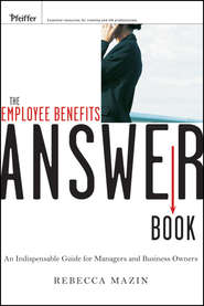 бесплатно читать книгу The Employee Benefits Answer Book. An Indispensable Guide for Managers and Business Owners автора Rebecca Mazin